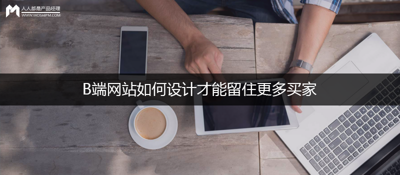 B端网站如何设计,才能留住更多买家?