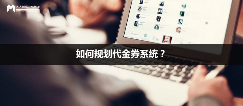 产品规划:如何规划代金券系统?