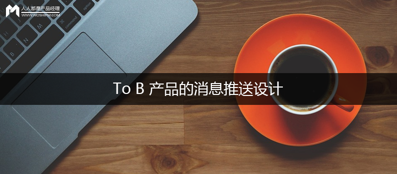 To B 产品的消息推送设计
