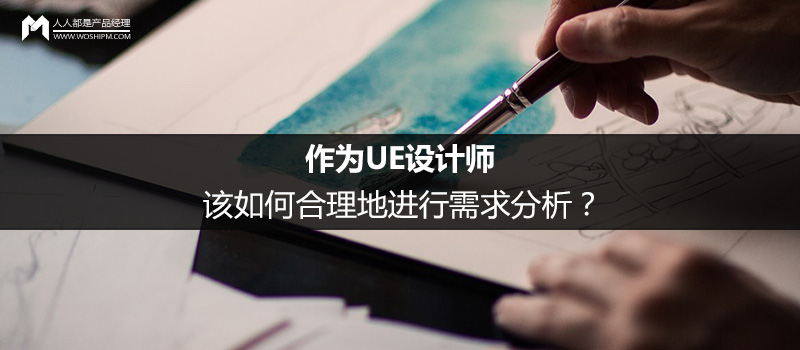 作为UE设计师,该如何合理地进行需求分析?